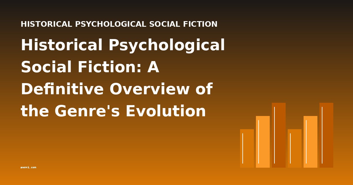 Historical Psychological Social Fiction: A Definitive Overview of the Genre's Evolution