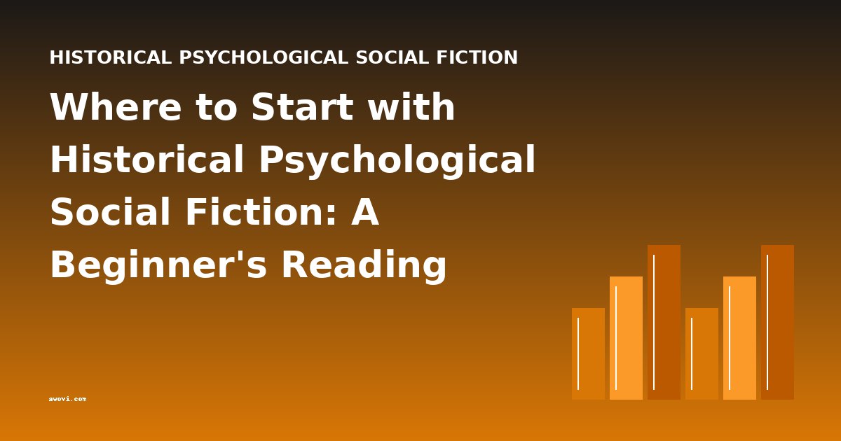 Where to Start with Historical Psychological Social Fiction: A Beginner's Reading Guide