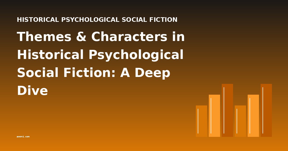 Themes & Characters in Historical Psychological Social Fiction: A Deep Dive
